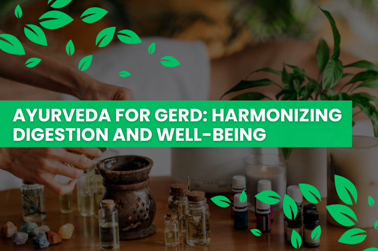 Ayurveda for GERD: Harmonizing Digestion and Well-Being