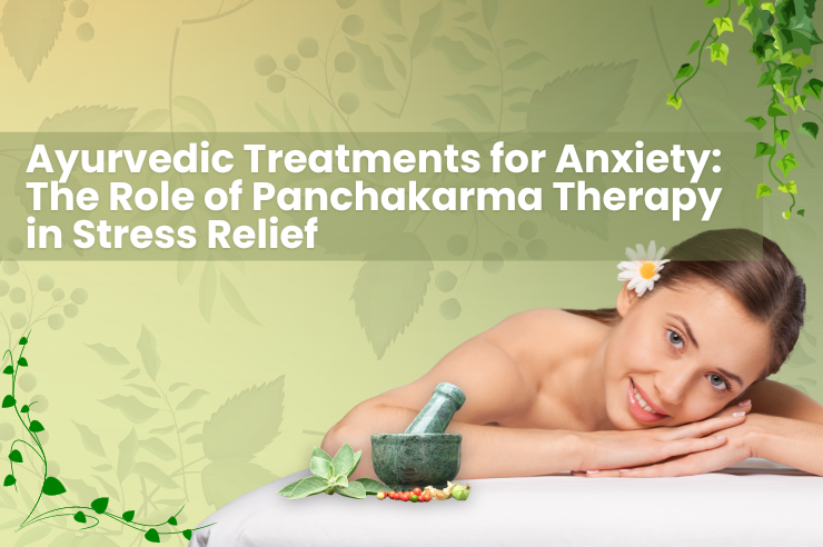 Ayurvedic Treatments for Anxiety: The Role of Panchakarma Therapy in Stress Relief