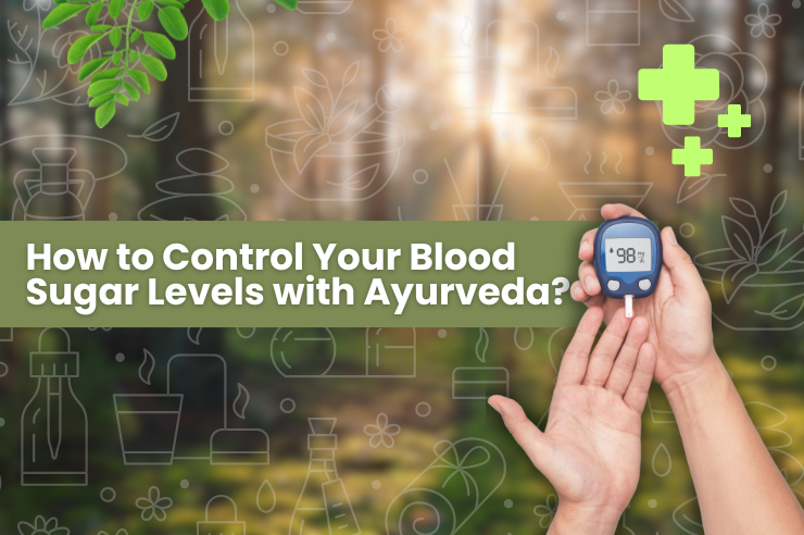 How to Control Your Blood Sugar Levels with Ayurveda?