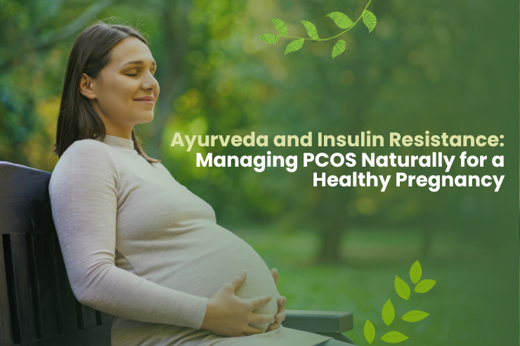 Ayurveda and Insulin Resistance: Managing PCOS Naturally for a Healthy Pregnancy