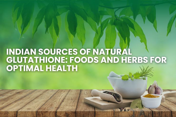 Indian Sources of Natural Glutathione: Foods and Herbs for Optimal Health