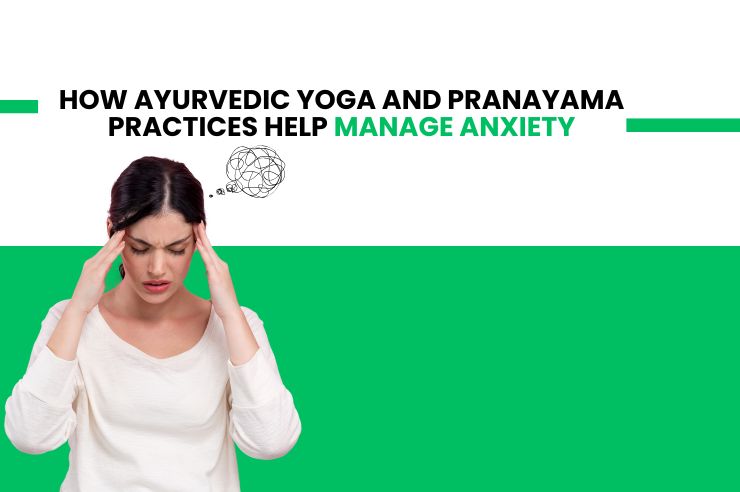 How Ayurvedic Yoga and Pranayama Practices Help Manage Anxiety