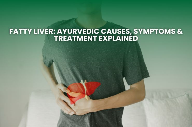 Fatty Liver: Ayurvedic Causes, Symptoms & Treatment Explained