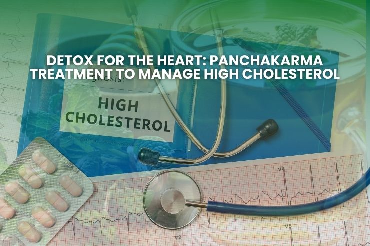Detox for the Heart: Panchakarma Treatment to Manage High Cholesterol