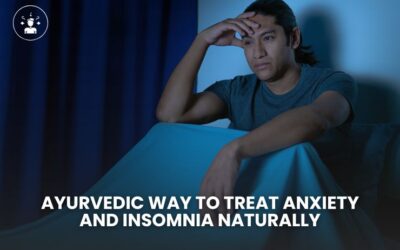 Ayurvedic Way to Treat Anxiety and Insomnia Naturally