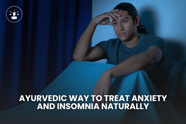 Ayurvedic Way to Treat Anxiety and Insomnia Naturally