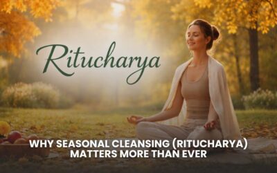 Why Seasonal Cleansing (Ritucharya) Matters More Than Ever