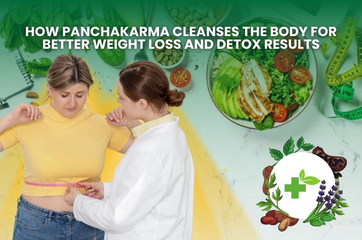 How Panchakarma Cleanses the Body for Better Weight Loss and Detox Results