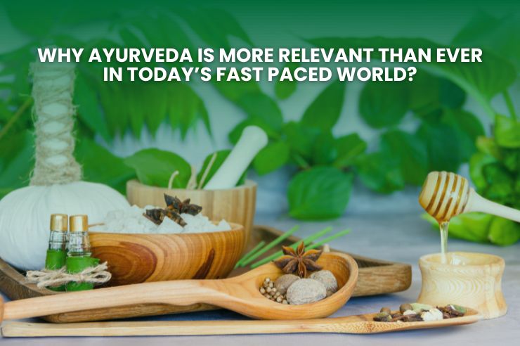 Why Ayurveda Is More Relevant Than Ever In Today’s Fast Paced World?