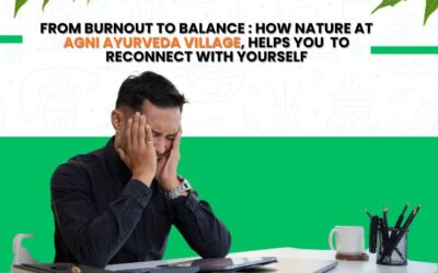 From Burnout To Balance : How Nature At Agni Ayurveda Village, Helps You  To Reconnect With Yourself